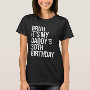 Bruh It's My Daddy's 30th Birthday King OMG Crown  T-Shirt