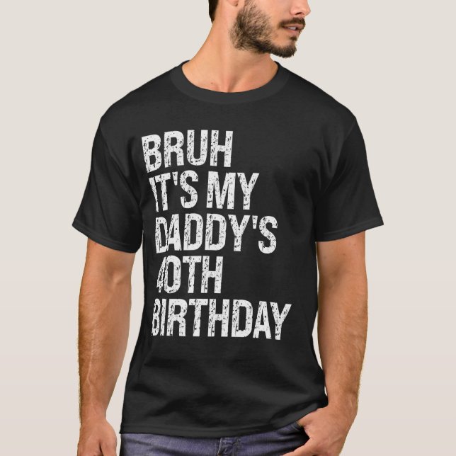 Bruh It's My Daddy's 40th Birthday King OMG Crown  T-Shirt (Front)