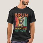 BRUH It's My Daughter's Birthday Funny Mom Dad Bda T-Shirt<br><div class="desc">BRUH It's My Daughter's Birthday Funny Mom Dad Bday Party</div>