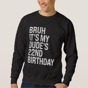 Bruh It's My Dude's 22nd Birthday Buddy Happy Crow Sweatshirt