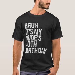 Bruh It's My Dude's 40th Birthday Buddy Happy Crow T-Shirt