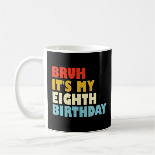 Bruh It's My Eighth Birthday Funny 8 Year Old Coffee Mug