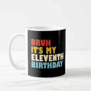 Bruh It's My Eleventh Birthday 11 Years Old Funny Coffee Mug