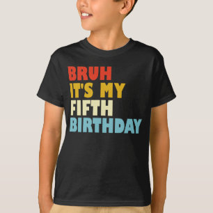 Bruh It's My Fifth Birthday 5 Year Old Girl Boy T-Shirt