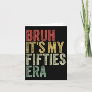 Bruh Its My Fifties Era In My 50s Era 50th Birthda Card