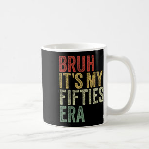 Bruh Its My Fifties Era In My 50s Era 50th Birthda Coffee Mug
