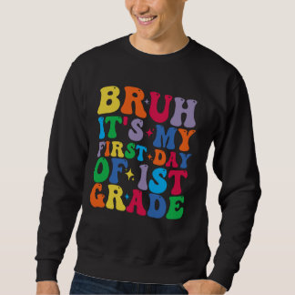 Bruh It's My First Day Of 1st Grade Back To School Sweatshirt