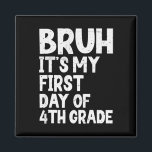 Bruh It's My First Day Of 4th Grade Back To School Magnet<br><div class="desc">Bruh It's My First Day Of 4th Grade Back To School Teacher</div>