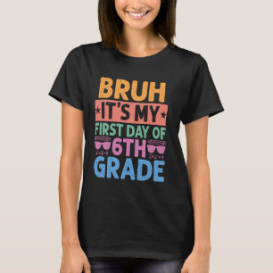 Bruh It's My First Day Of 6th Grade Teacher Back T T-Shirt