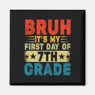 Bruh It's My First Day Of 7th Grade Ck To School B Magnet