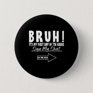 Bruh Its My First Day Of 7th Grade Student Signatu 2 Inch Round Button