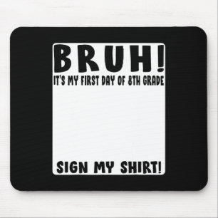 Bruh Its My First Day Of 8th Grade Student Signatu Mouse Pad
