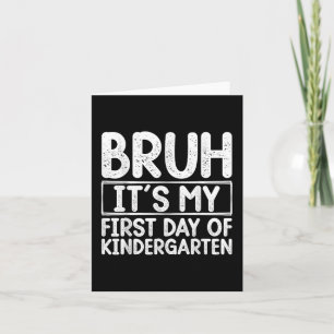 Bruh Its My First Day Of Kindergarten Back To Scho Card