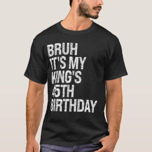 Bruh It's My King's 45th Birthday Bro Crown Happy T-Shirt