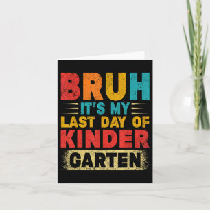 Bruh Its My Last Day Of Kindergarten Teacher Gradu Card