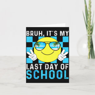 Bruh Its My Last Day Of School-happy Last Day Of S Card