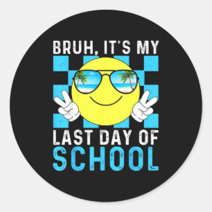 Bruh Its My Last Day Of School-happy Last Day Of S Classic Round Sticker