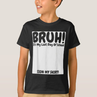 Bruh Its My Last Day Of School Sign My T-Shirt