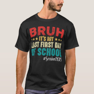 Bruh It's My Last First Day Of School Senior 2025  T-Shirt