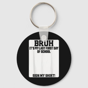 Bruh Its My Last First Day Of School Sign My Keychain
