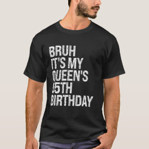 Bruh It's My Queen's 55th Birthday Bro Crown OMG H T-Shirt