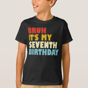 Bruh It's My Seventh Birthday 7 Year Old Girl Boy T-Shirt
