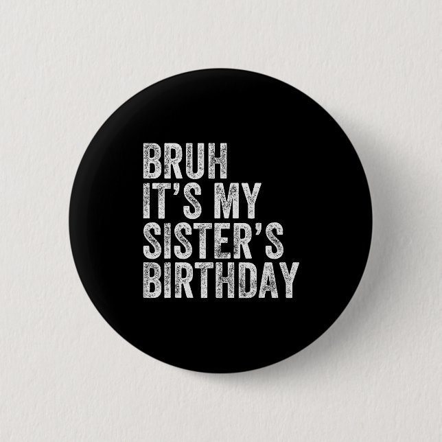 Bruh It's My Sister's Birthday Funny Birthday Brot 2 Inch Round Button (Front)