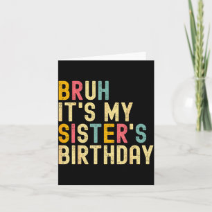 Bruh It's My Sister's Birthday Funny Birthday Brot Card