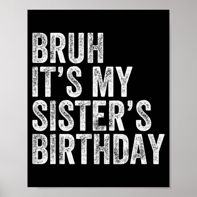 Bruh It's My Sister's Birthday Funny Birthday Brot Poster (Front)