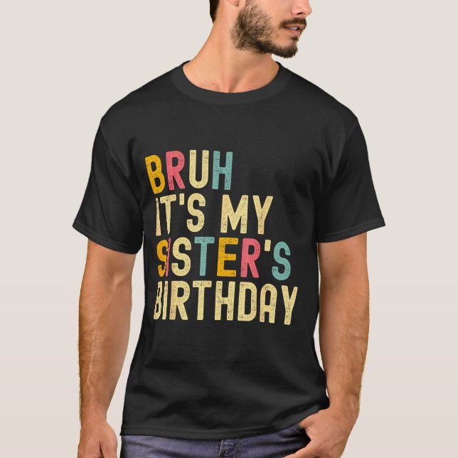 Bruh It's My Sister's Birthday Funny Birthday Brot T-Shirt (Front)