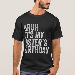 Bruh It's My Sister's Birthday Funny Birthday Brot T-Shirt