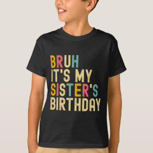 Bruh It's My Sister's Birthday Funny Birthday Brot T-Shirt