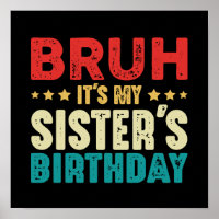 Bruh Its My Sister's Birthday Funny Sister Brother