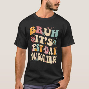 bruh it's test day you got this 2 T-Shirt