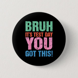 Bruh Its Test Day You Got This For Teacher Student 2 Inch Round Button