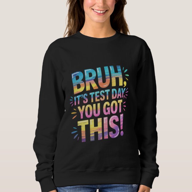 Bruh It's Test Day You Got This funny teacher Sweatshirt (Front)
