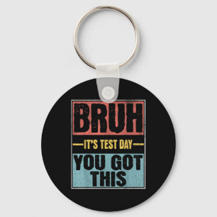 Bruh Its Test Day You Got This Funny Test Day Teac Keychain
