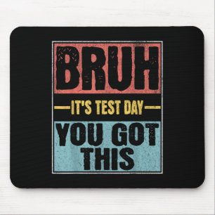 Bruh Its Test Day You Got This Funny Test Day Teac Mouse Pad
