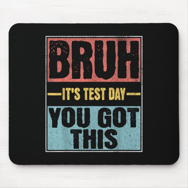 Bruh Its Test Day You Got This Funny Test Day Teac Mouse Pad (Front)