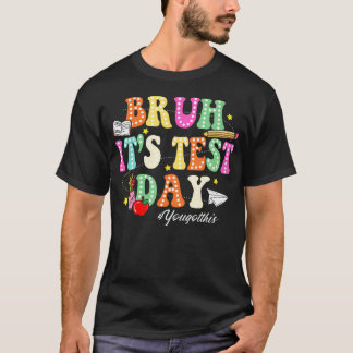 Bruh Its Test Day You Got This Testing Day Funny T-Shirt