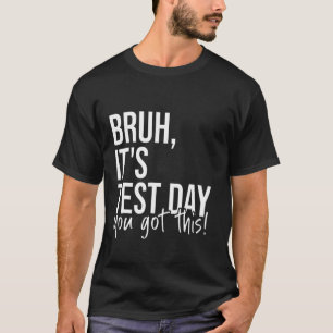 Bruh It's Test Day You Got This Testing Day Teache T-Shirt