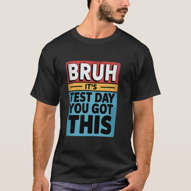 Bruh It's Test Day You Got This Testing Day Teache T-Shirt (Front)