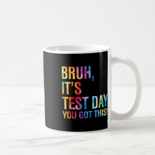 Bruh Its Test Day You Got This Testing Day Teacher Coffee Mug
