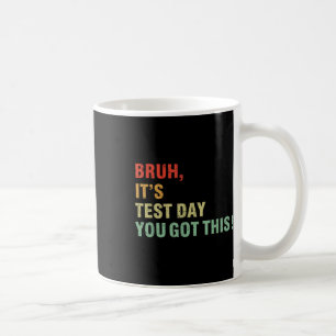Bruh Its Test Day You Got This Testing Day Teacher Coffee Mug