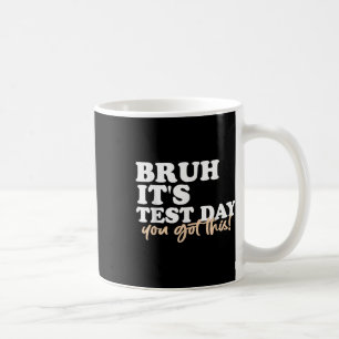 Bruh Its Test Day You Got This Testing Day Teacher Coffee Mug