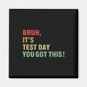 Bruh Its Test Day You Got This Testing Day Teacher Magnet