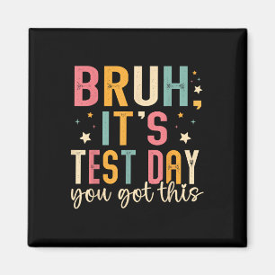 Bruh Its Test Day You Got This Testing Day Teacher Magnet