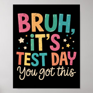 Bruh Its Test Day You Got This Testing Day Teacher Poster