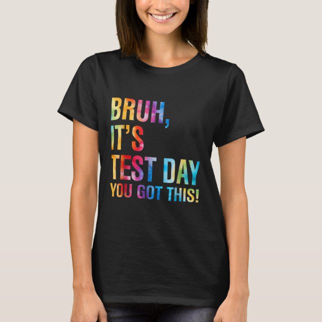 Bruh Its Test Day You Got This Testing Day Teacher T-Shirt (Front)