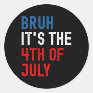Bruh It's The 4th Of July American Flag Patriotic Classic Round Sticker